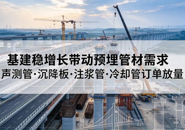 岭东基建稳增长带动预埋监测管材需求，声测管、沉降板、注浆管订单持续放量